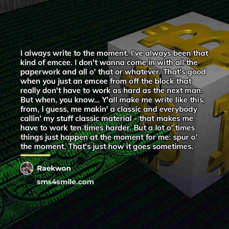 “I always write to the moment. I've always been that…” quote by Raekwon