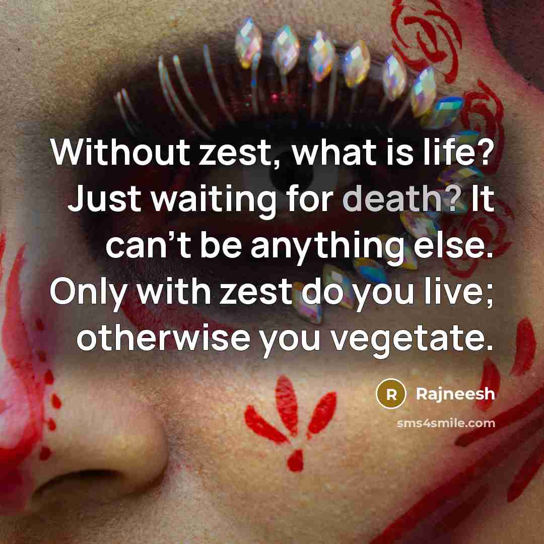 “Without zest, what is life? Just waiting for death? It…” quote by Rajneesh