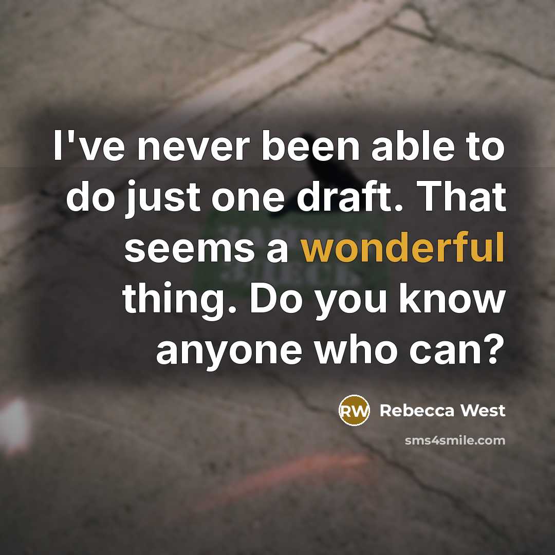 “I've never been able to do just one draft. That…” quote by Rebecca West
