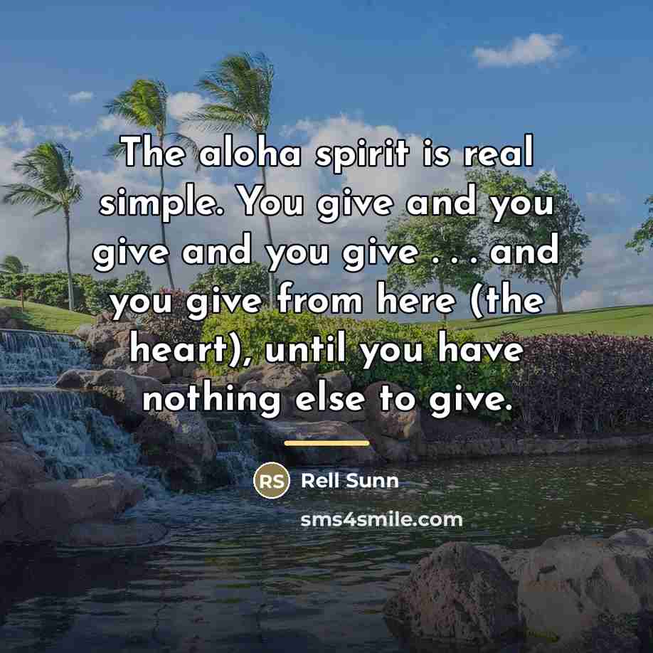 “The aloha spirit is real simple. You give and you…” quote by Rell Sunn