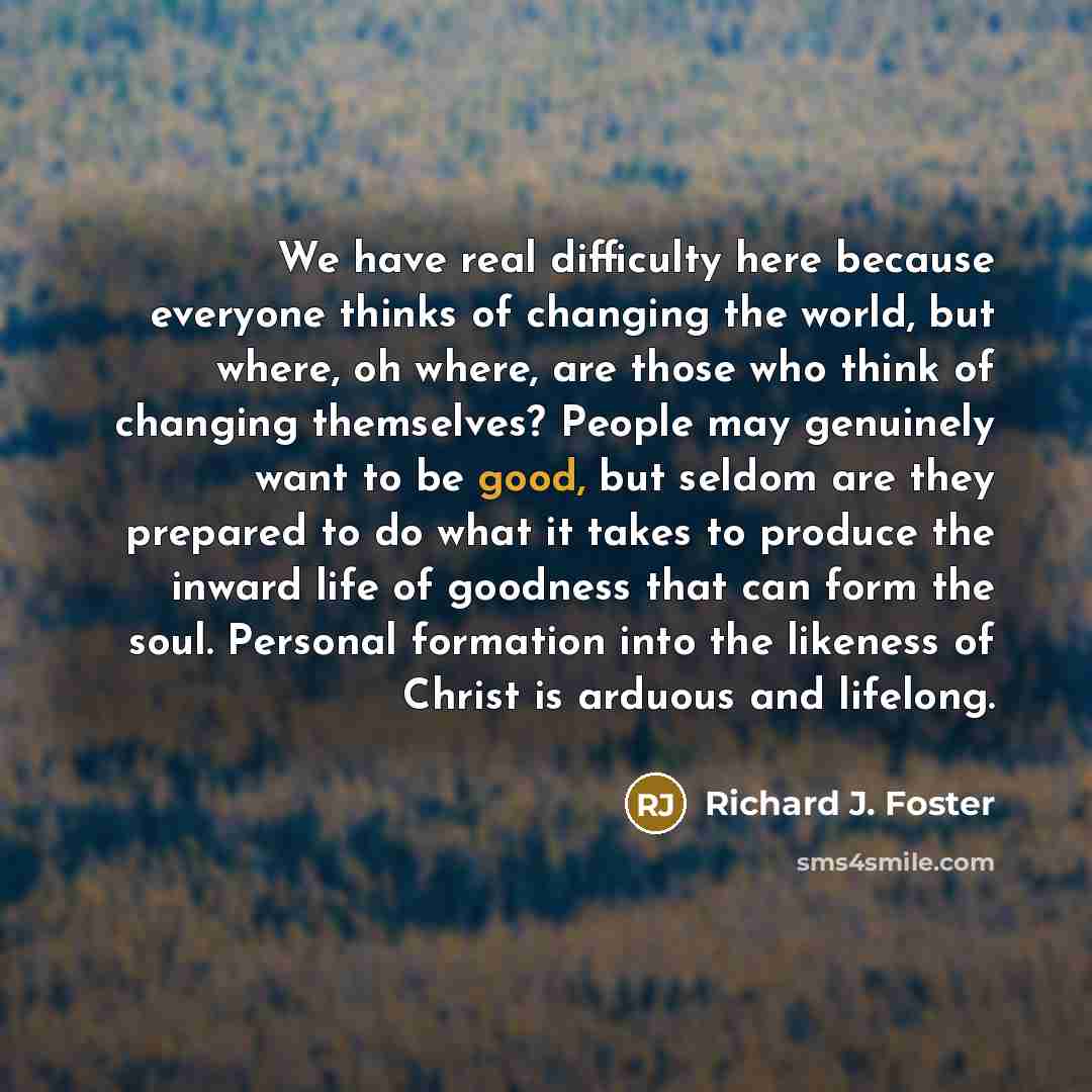 “We have real difficulty here because everyone thinks of changing…” quote by Richard J. Foster