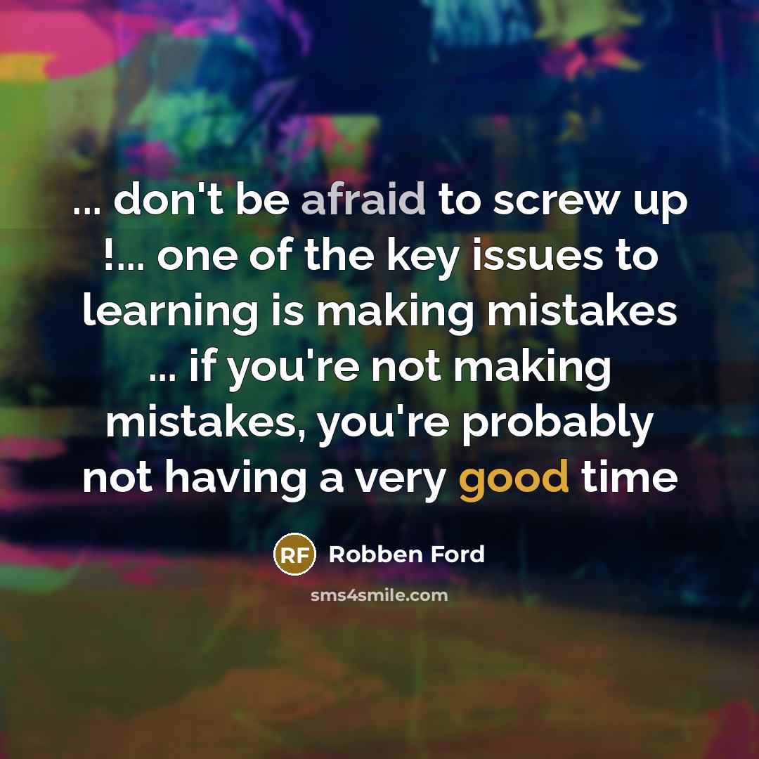 “... don't be afraid to screw up !... one of…” quote by Robben Ford