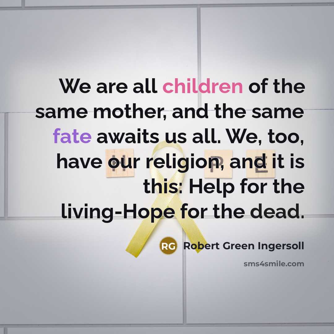 “We are all children of the same mother, and the…” quote by Robert Green Ingersoll