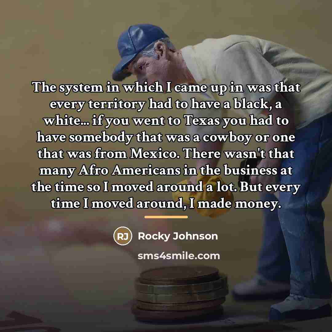 “The system in which I came up in was that…” quote by Rocky Johnson