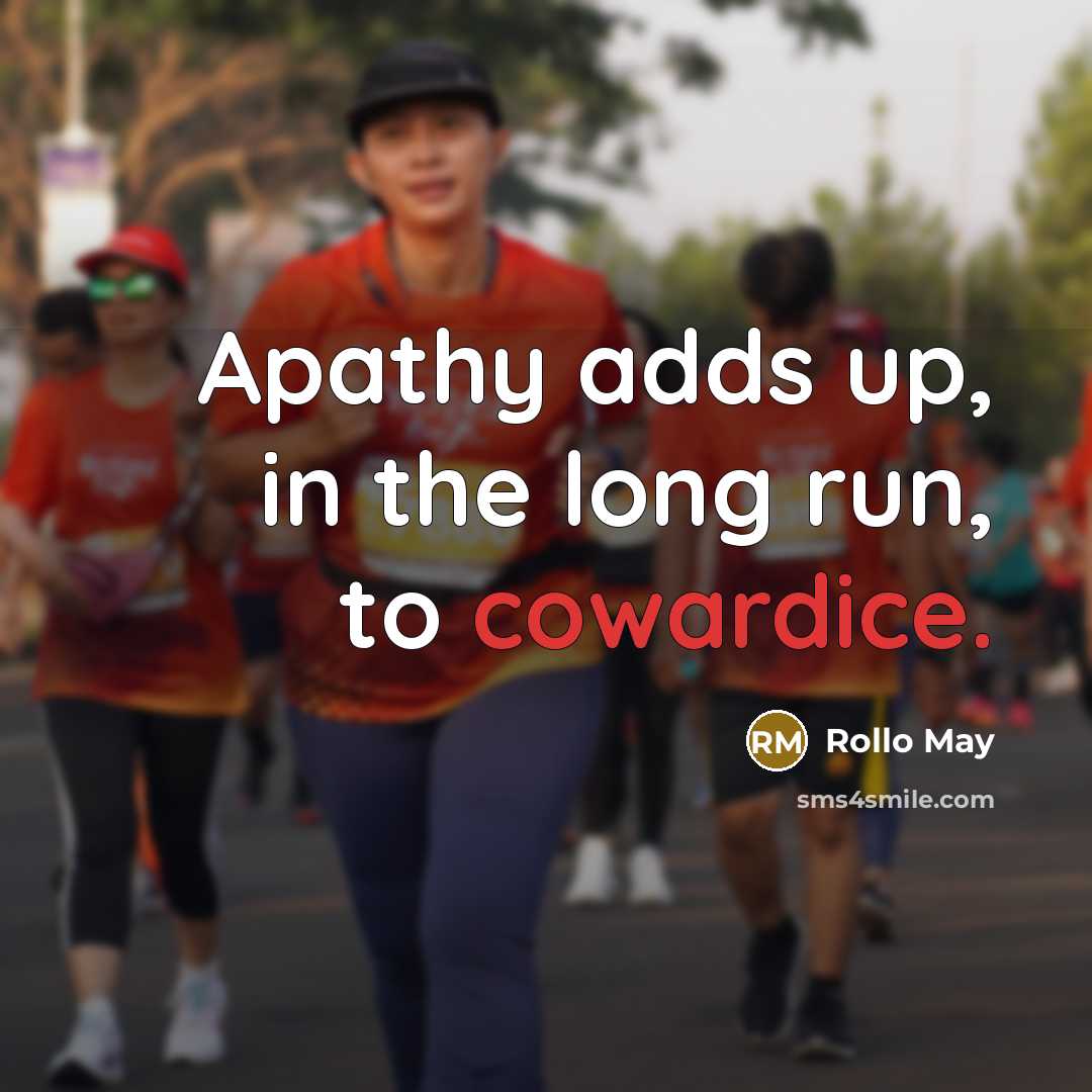 “Apathy adds up, in the long run, to cowardice.…” quote by Rollo May