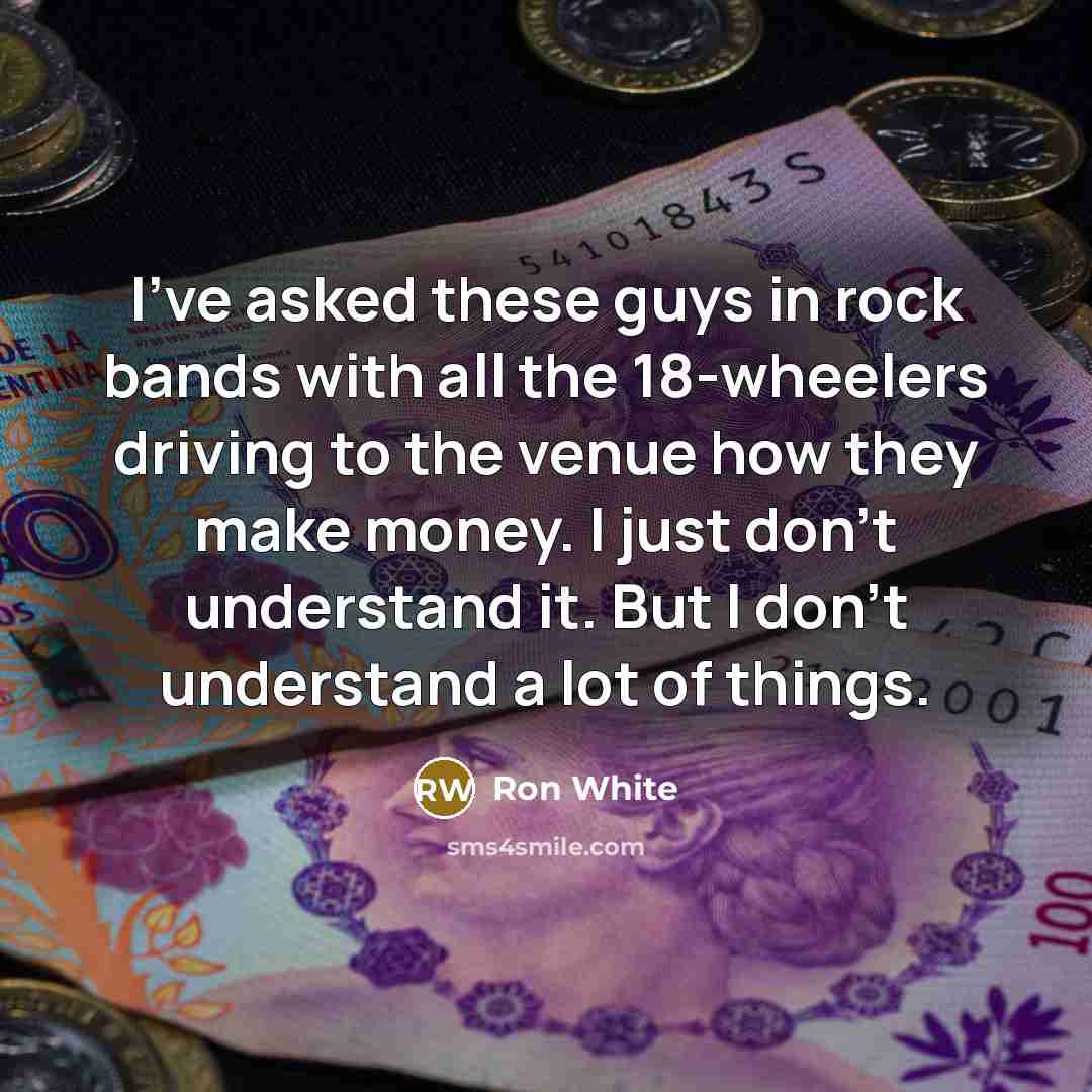 “I've asked these guys in rock bands with all the…” quote by Ron White
