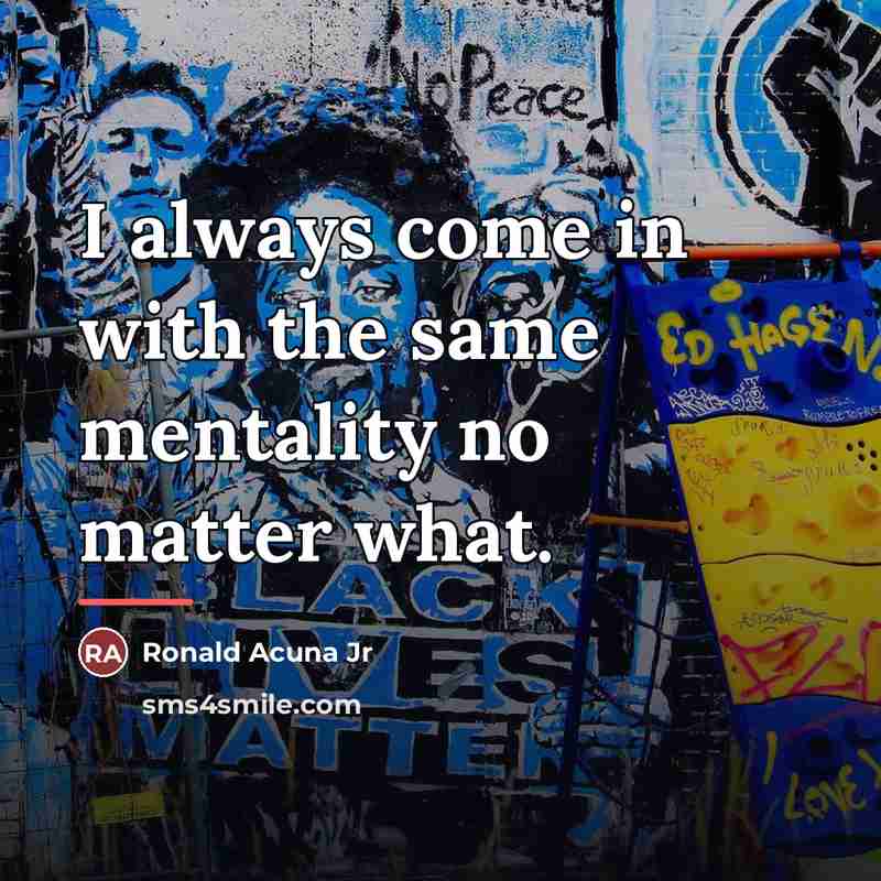 “I always come in with the same mentality no matter…” quote by Ronald Acuna Jr