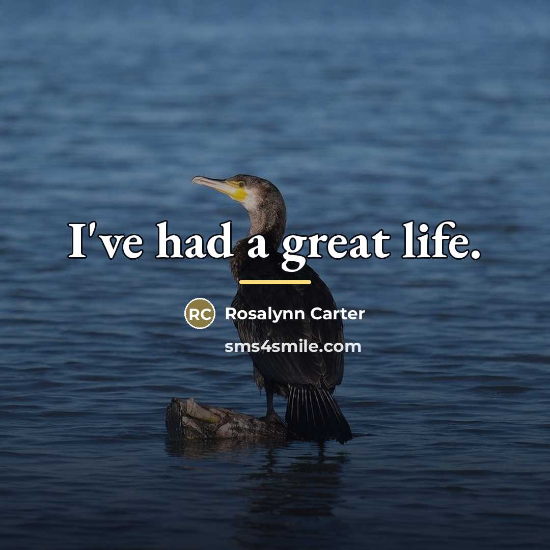 “I've had a great life.…” quote by Rosalynn Carter