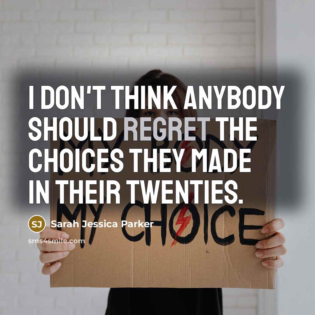 “I don't think anybody should regret the choices they made…” quote by Sarah Jessica Parker