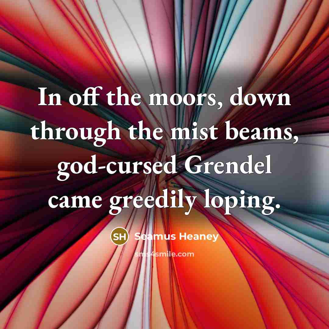“In off the moors, down through the mist beams, god-cursed…” quote by Seamus Heaney