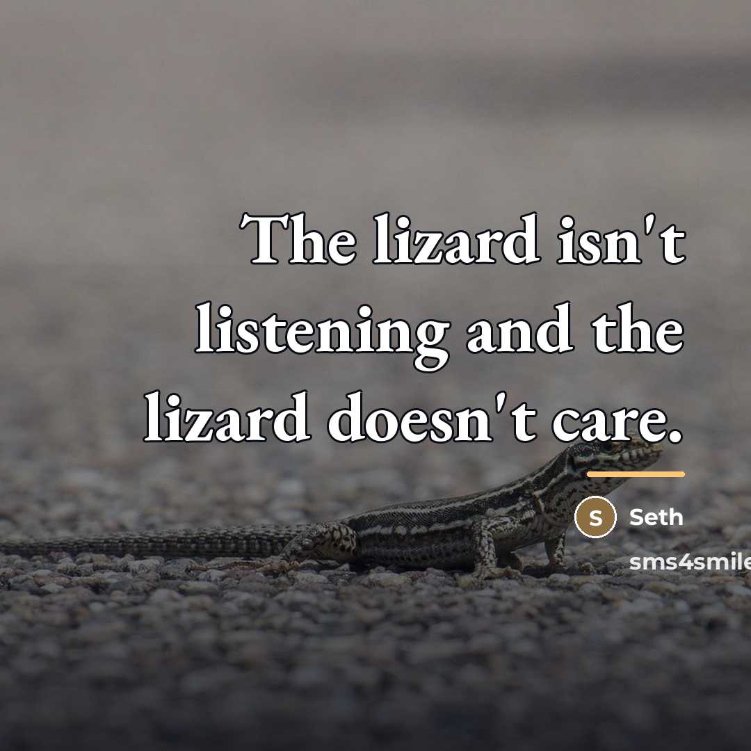“The lizard isn't listening and the lizard doesn't care.…” quote by Seth