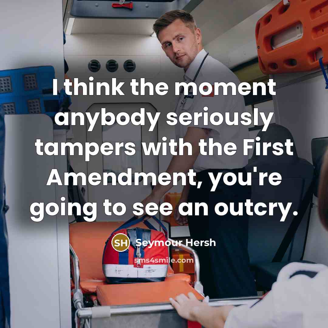 “I think the moment anybody seriously tampers with the First…” quote by Seymour Hersh