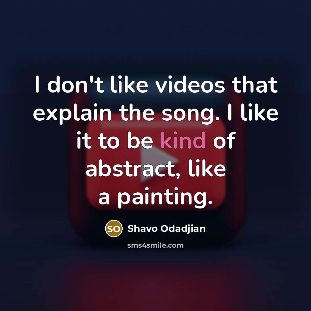 “I don't like videos that explain the song. I like…” quote by Shavo Odadjian
