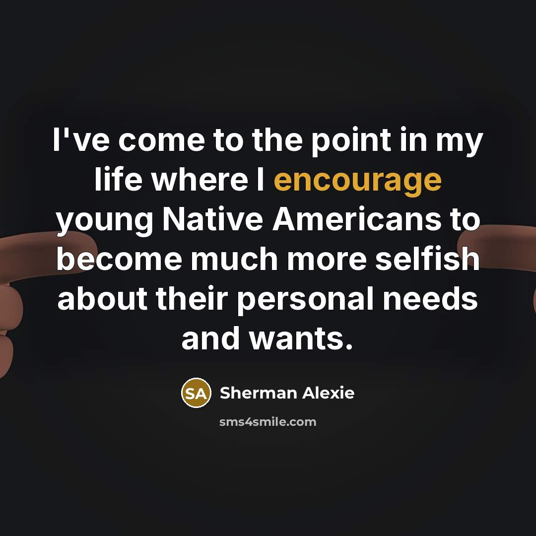 “I've come to the point in my life where I…” quote by Sherman Alexie