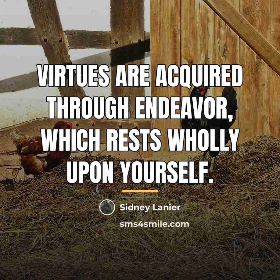 “Virtues are acquired through endeavor, which rests wholly upon yourself.…” quote by Sidney Lanier