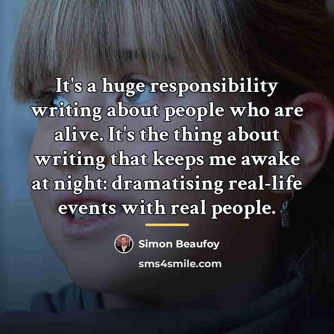 “It's a huge responsibility writing about people who are alive.…” quote by Simon Beaufoy
