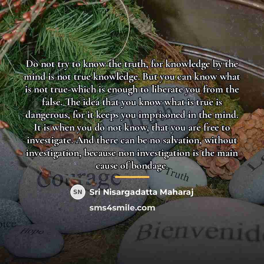 “Do not try to know the truth, for knowledge by…” quote by Sri Nisargadatta Maharaj