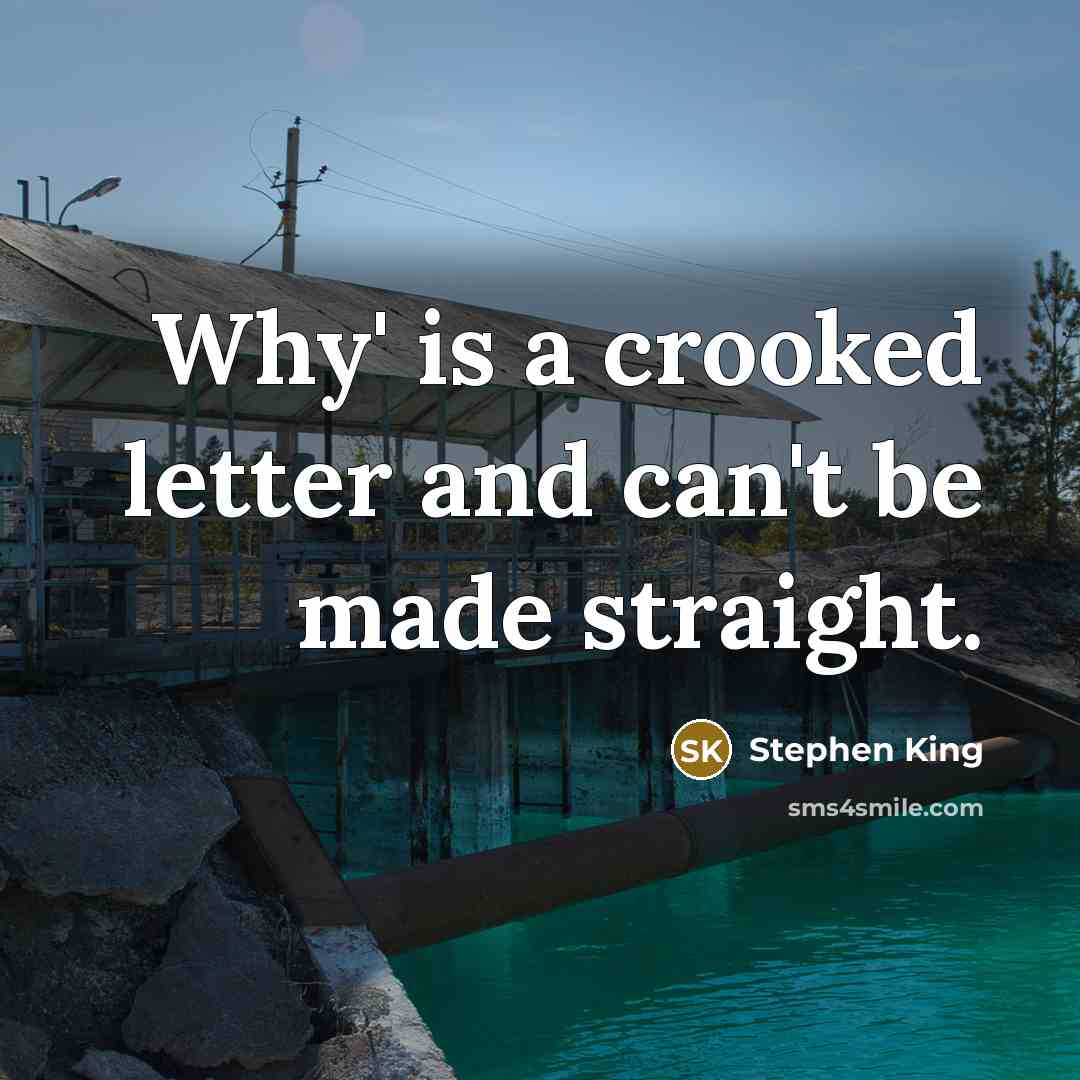 “Why' is a crooked letter and can't be made straight.…” quote by Stephen King