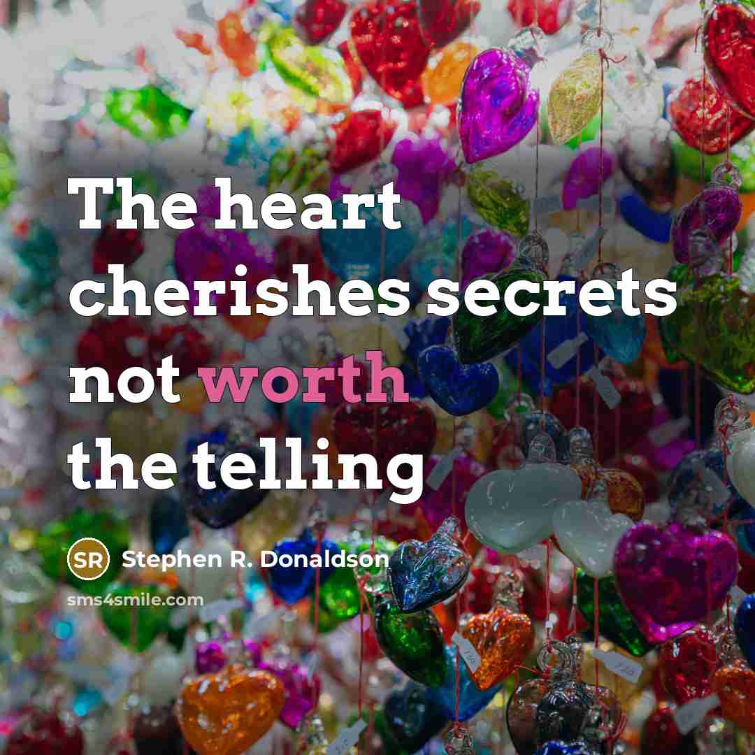 “The heart cherishes secrets not worth the telling…” quote by Stephen R. Donaldson