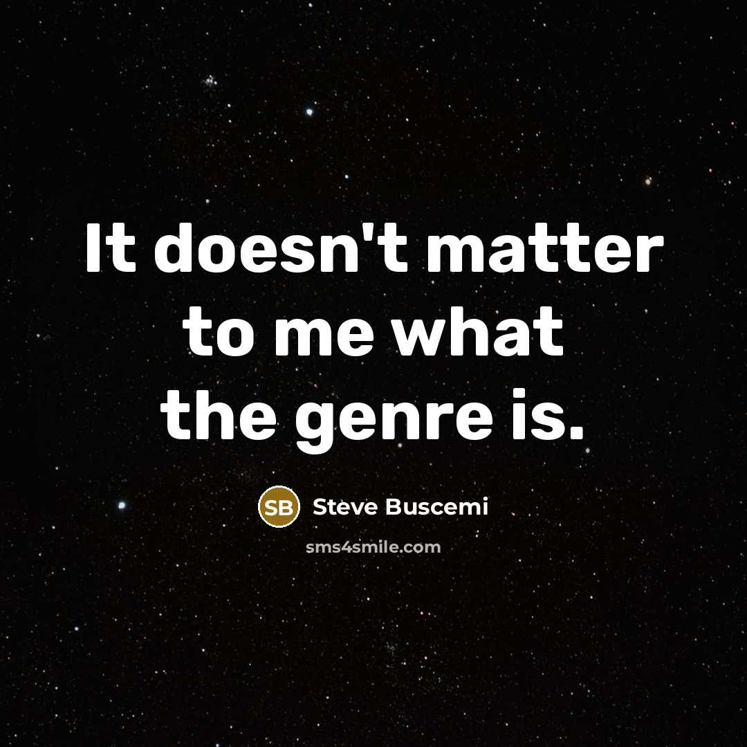 “It doesn't matter to me what the genre is.…” quote by Steve Buscemi