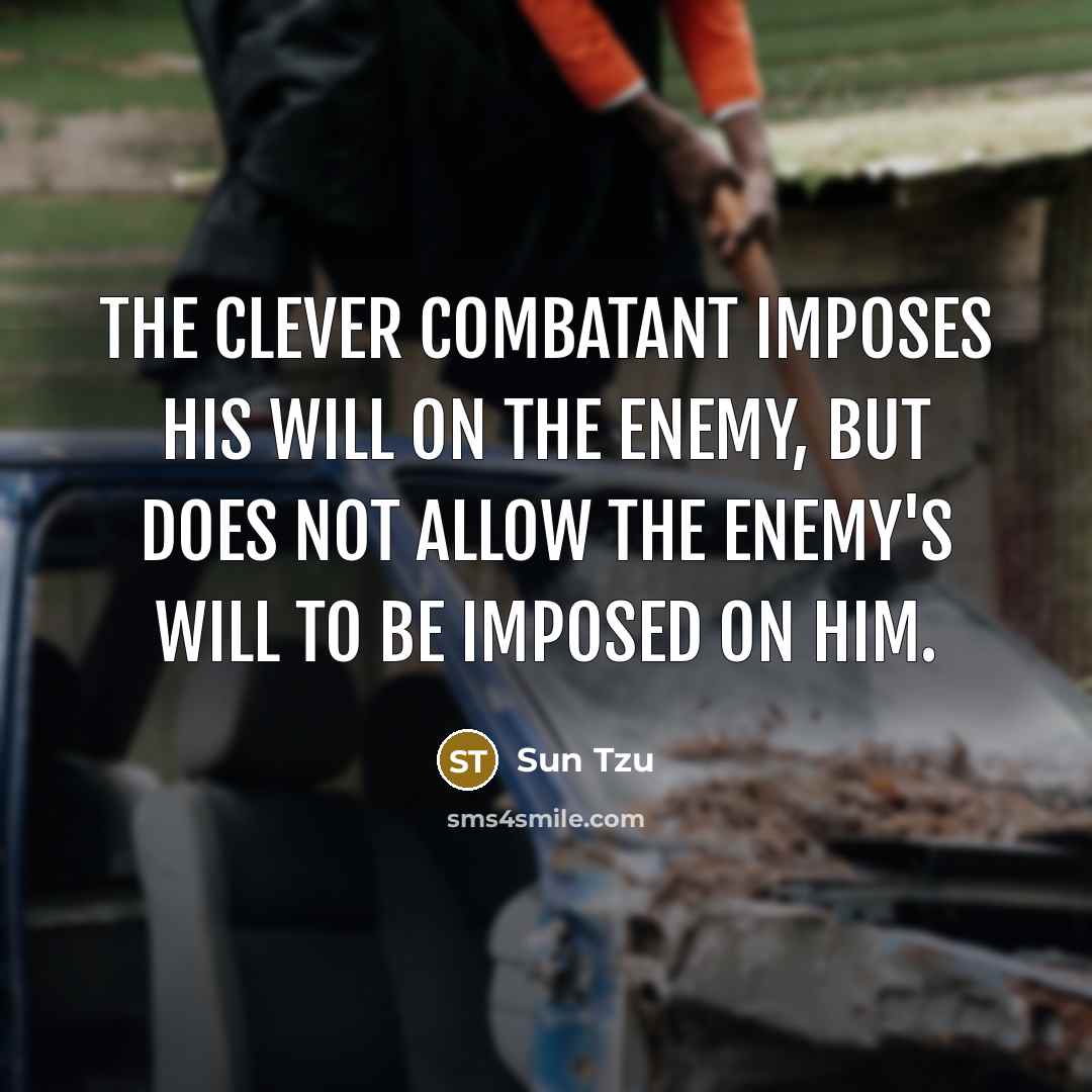 “The clever combatant imposes his will on the enemy, but…” quote by Sun Tzu