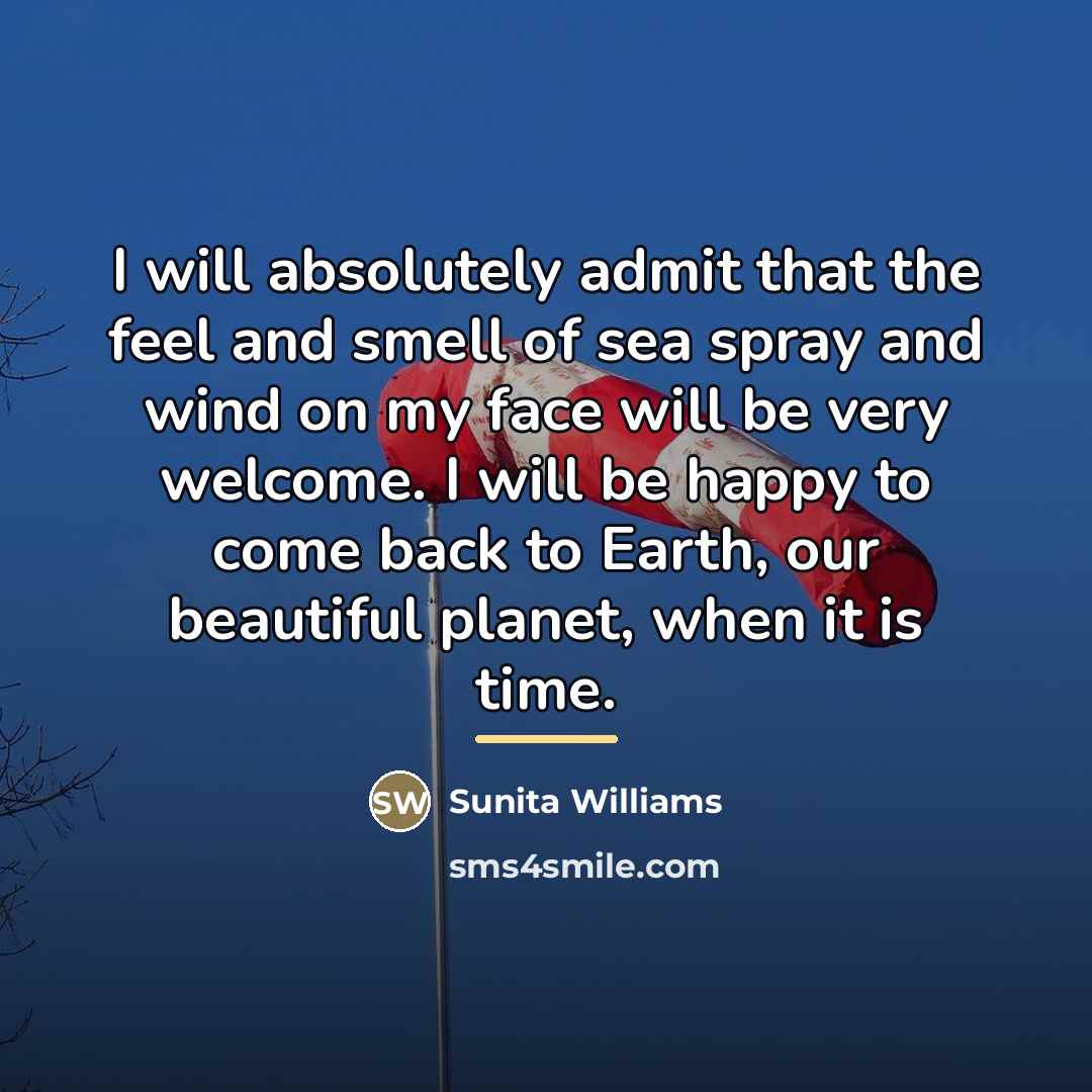 “I will absolutely admit that the feel and smell of…” quote by Sunita Williams