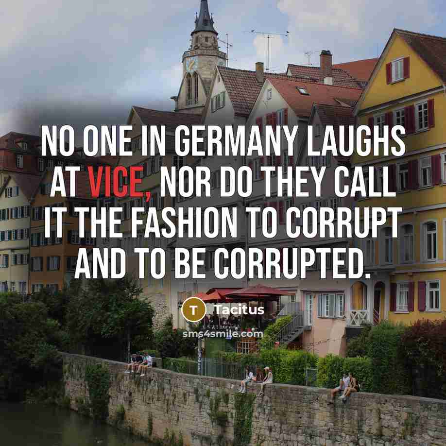 “No one in Germany laughs at vice, nor do they…” quote by Tacitus
