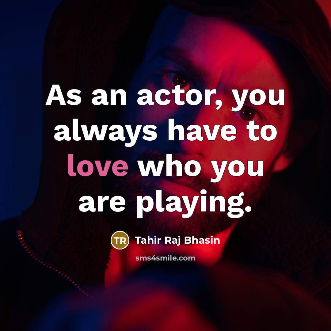 “As an actor, you always have to love who you…” quote by Tahir Raj Bhasin