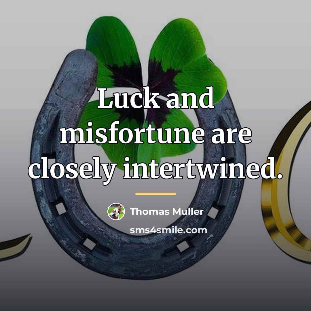 “Luck and misfortune are closely intertwined.…” quote by Thomas Muller