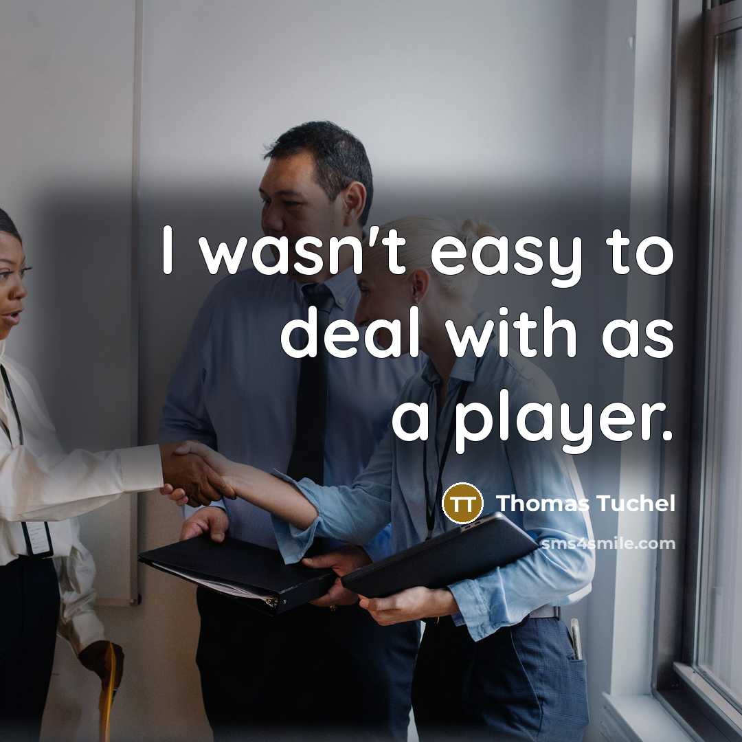“I wasn't easy to deal with as a player.…” quote by Thomas Tuchel