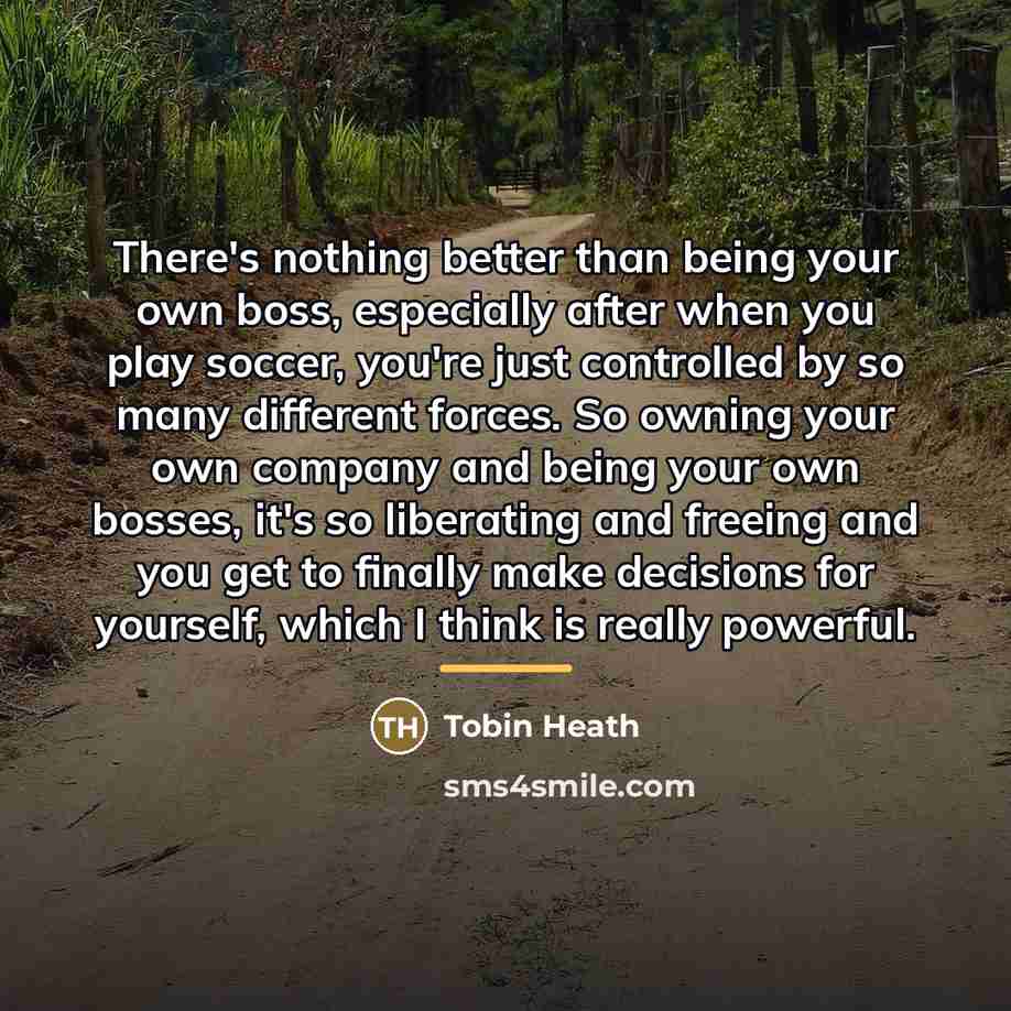 “There's nothing better than being your own boss, especially after…” quote by Tobin Heath