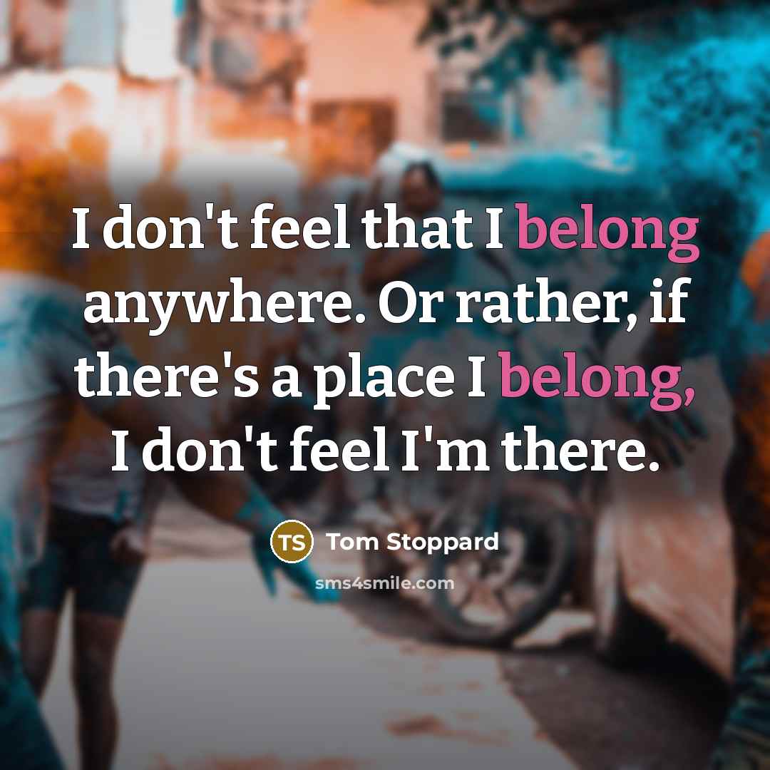 “I don't feel that I belong anywhere. Or rather, if…” quote by Tom Stoppard