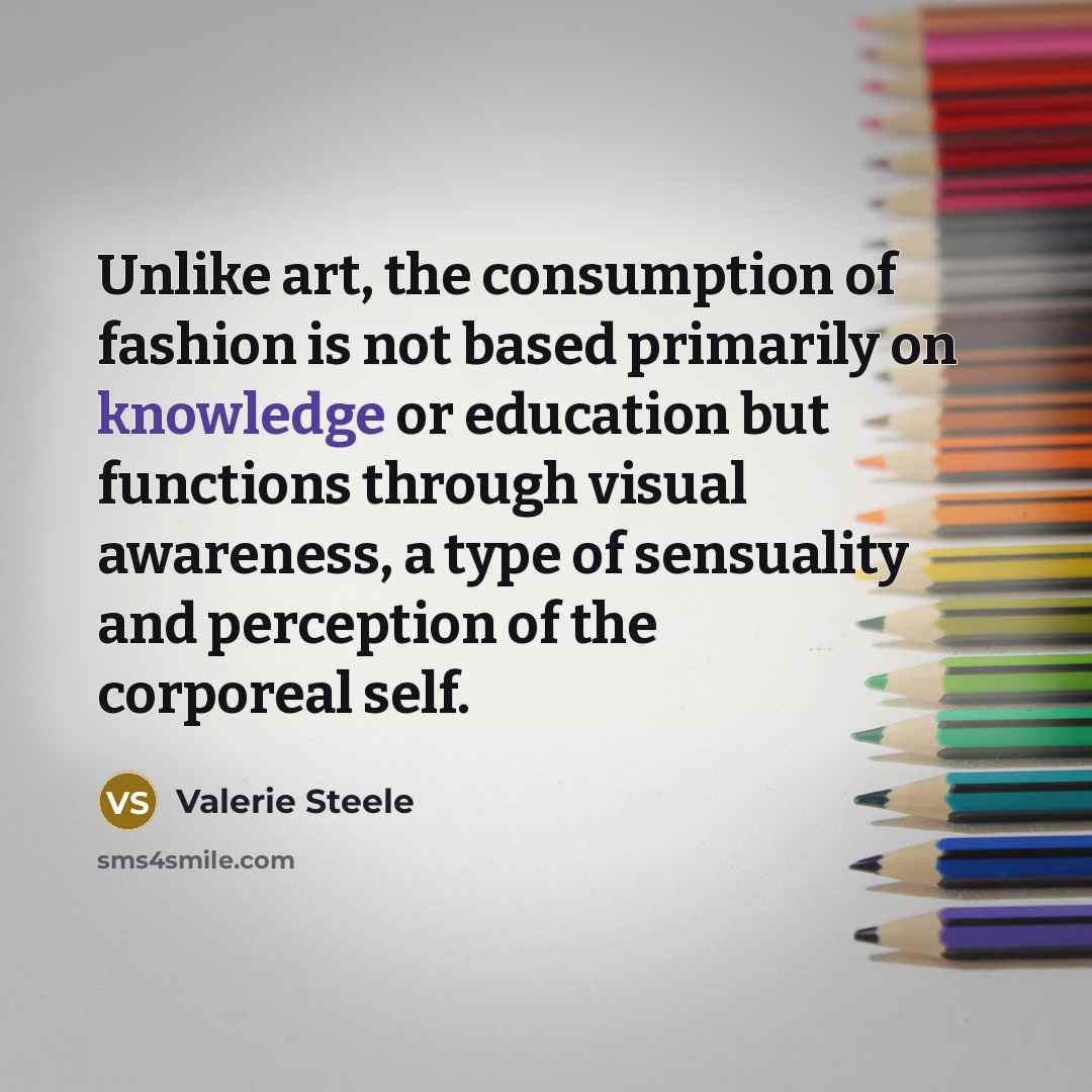 “Unlike art, the consumption of fashion is not based primarily…” quote by Valerie Steele