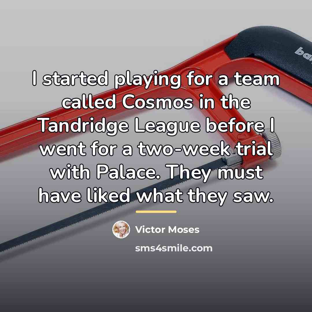 “I started playing for a team called Cosmos in the…” quote by Victor Moses