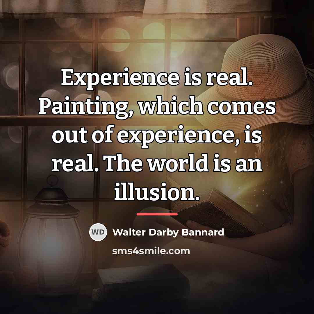 “Experience is real. Painting, which comes out of experience, is…” quote by Walter Darby Bannard