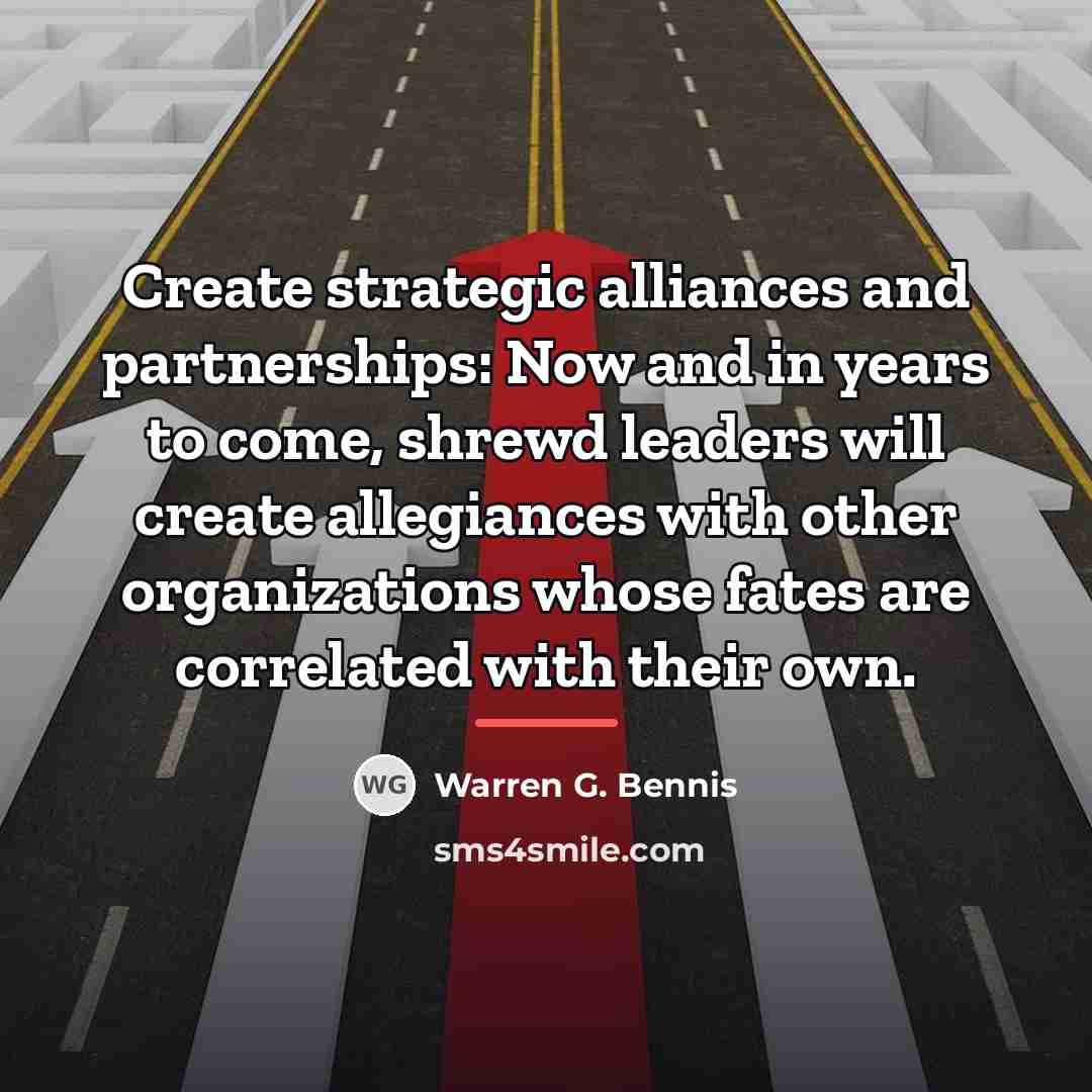 “Create strategic alliances and partnerships: Now and in years to…” quote by Warren G. Bennis