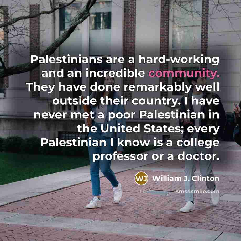 “Palestinians are a hard-working and an incredible community. They have…” quote by William J. Clinton