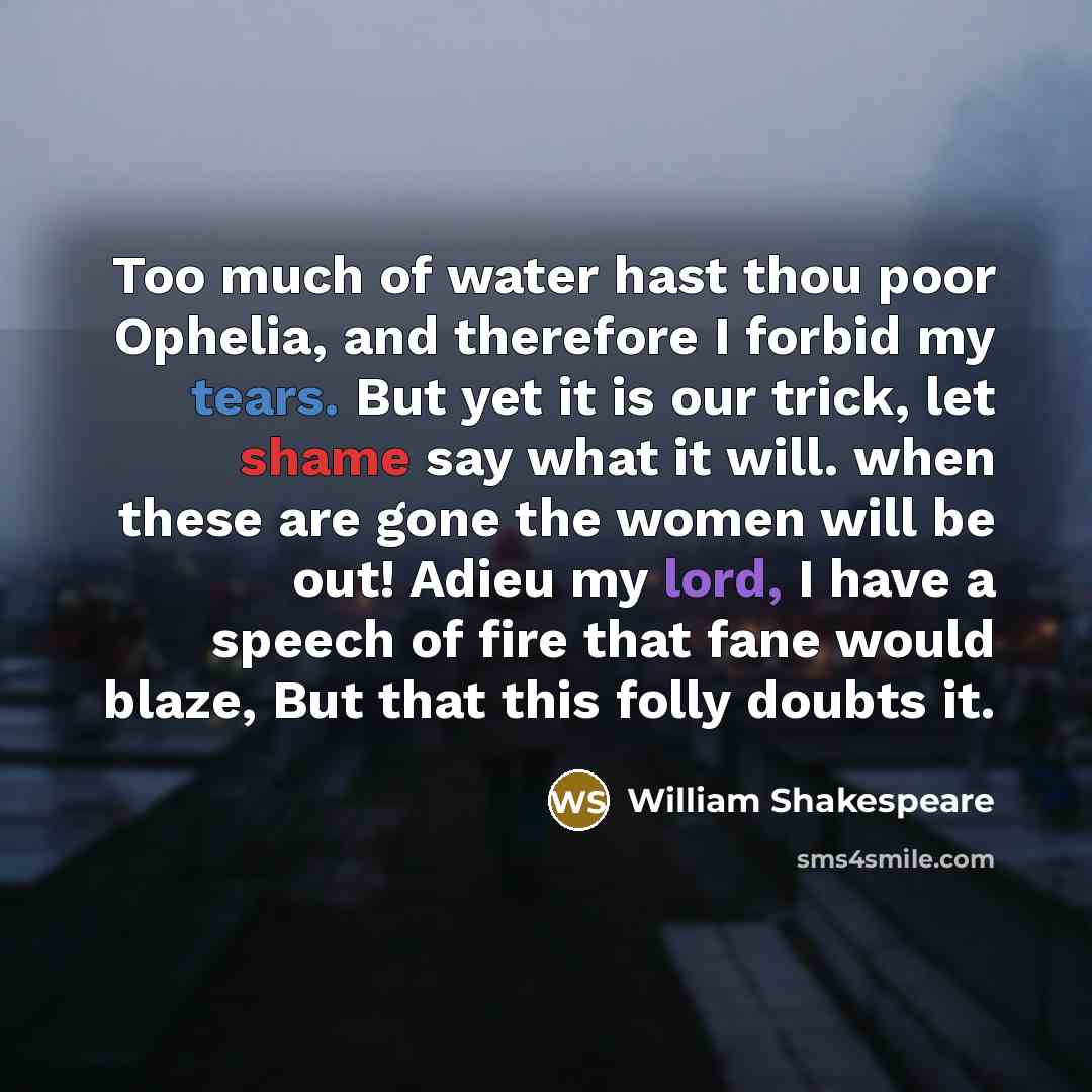 “Too much of water hast thou poor Ophelia, and therefore…” quote by William Shakespeare