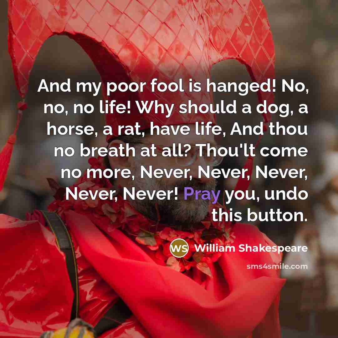 “And my poor fool is hanged! No, no, no life!…” quote by William Shakespeare