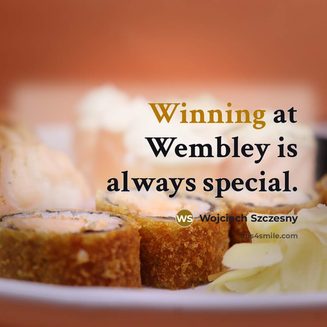 “Winning at Wembley is always special.…” quote by Wojciech Szczesny
