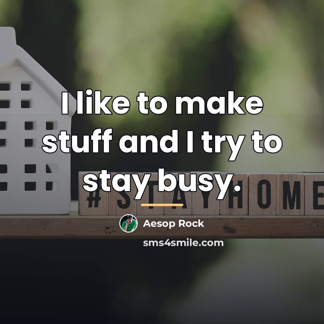 “I like to make stuff and I try to stay…” quote by Aesop Rock