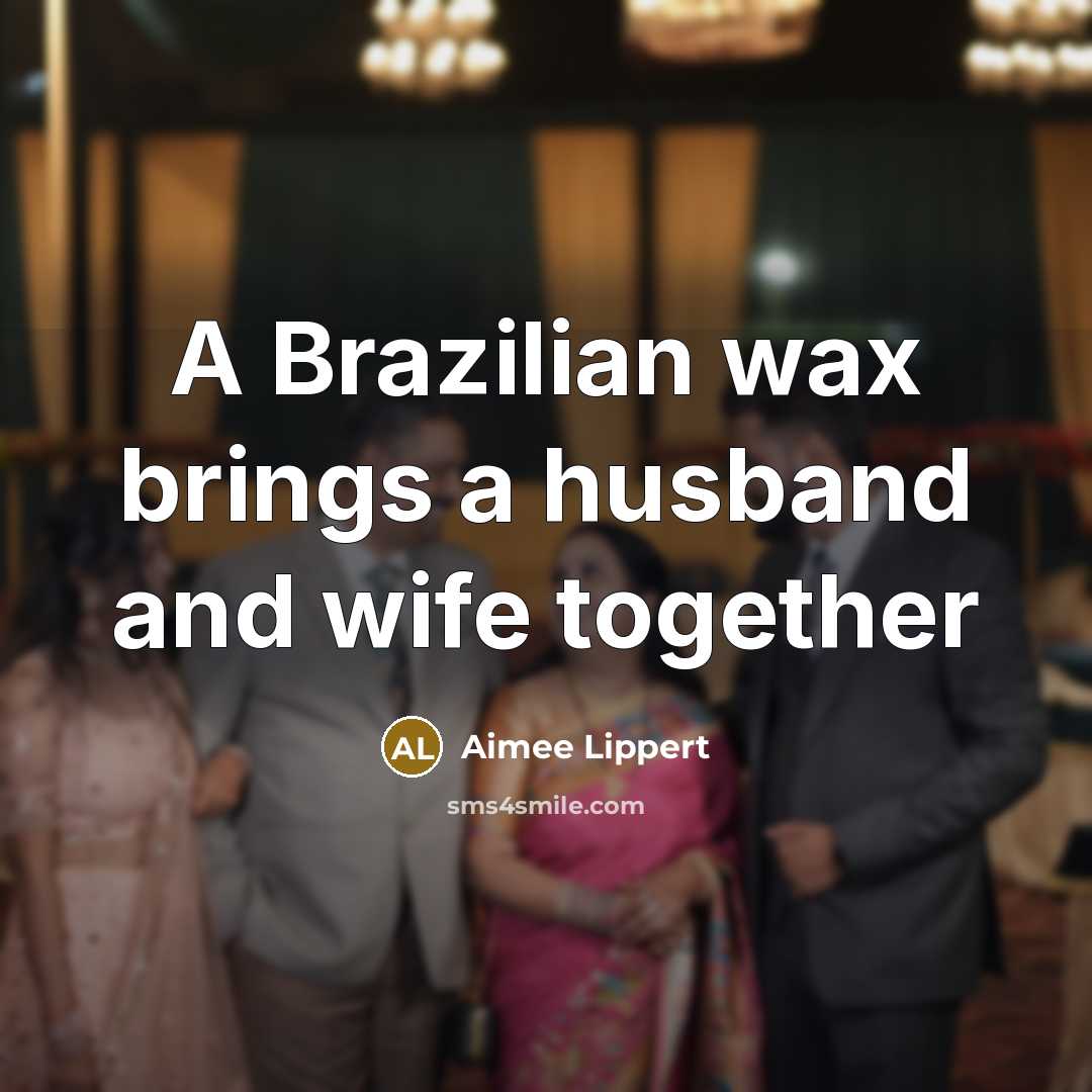 “A Brazilian wax brings a husband and wife together” quote by Aimee Lippert