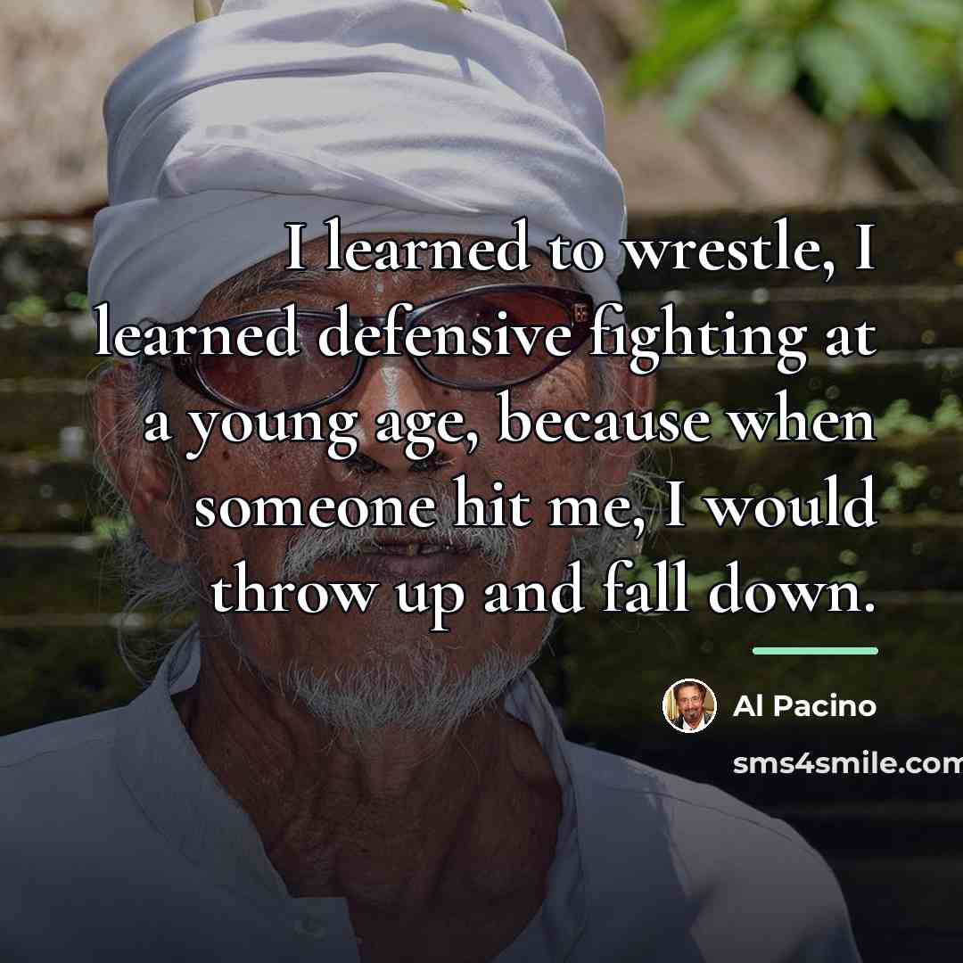 “I learned to wrestle, I learned defensive fighting at a…” quote by Al Pacino