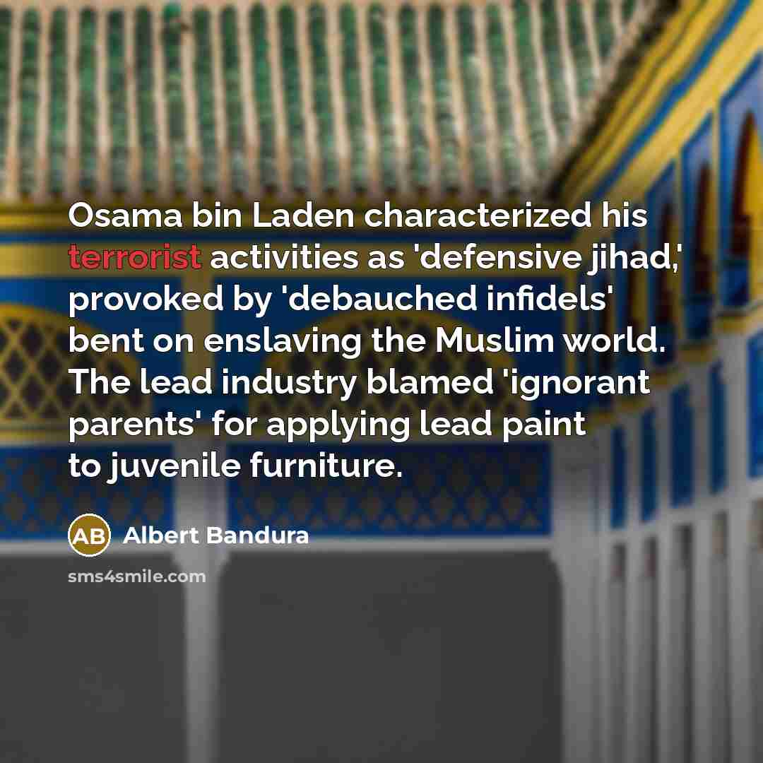 “Osama bin Laden characterized his terrorist activities as 'defensive jihad,'…” quote by Albert Bandura
