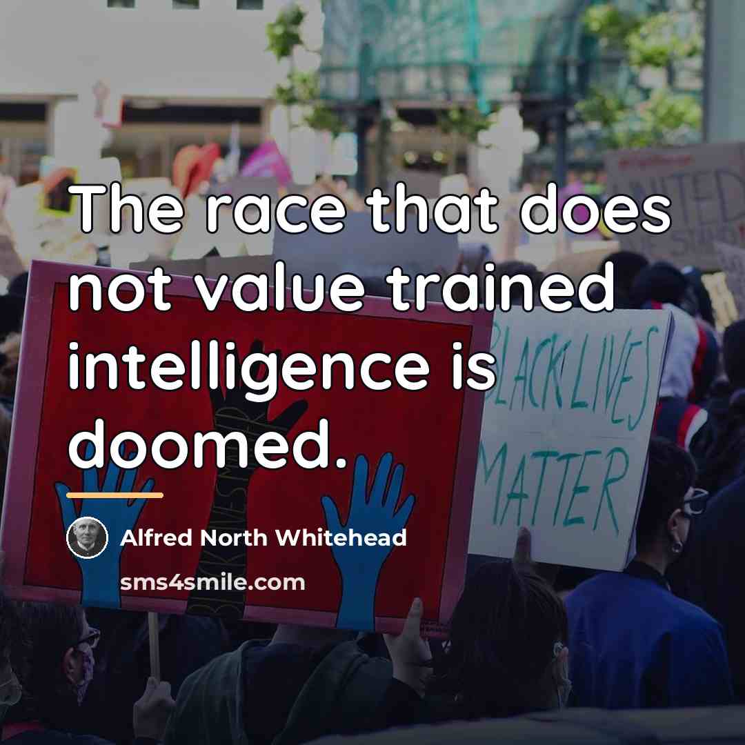 “The race that does not value trained intelligence is doomed.…” quote by Alfred North Whitehead