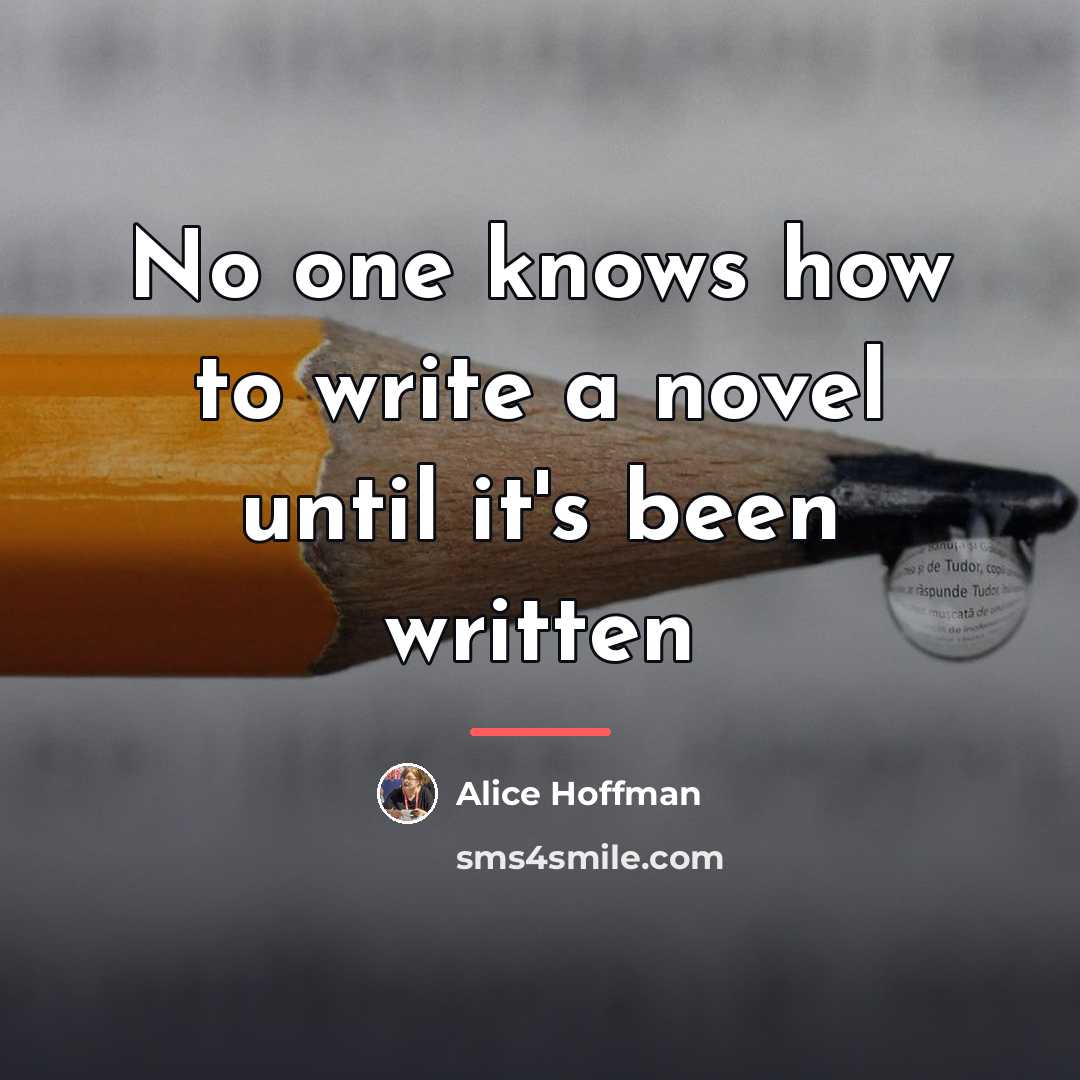 “No one knows how to write a novel until it's…” quote by Alice Hoffman
