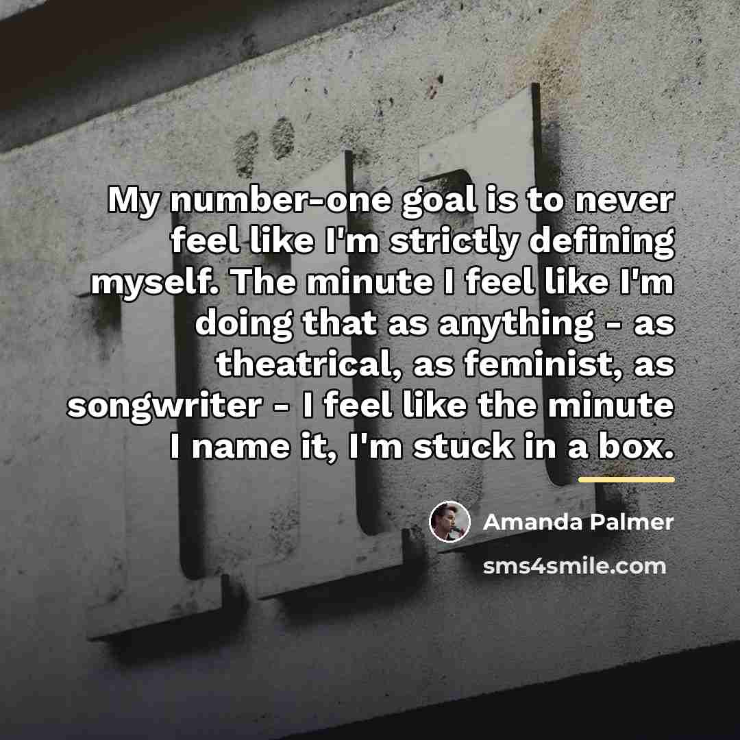 “My number-one goal is to never feel like I'm strictly…” quote by Amanda Palmer