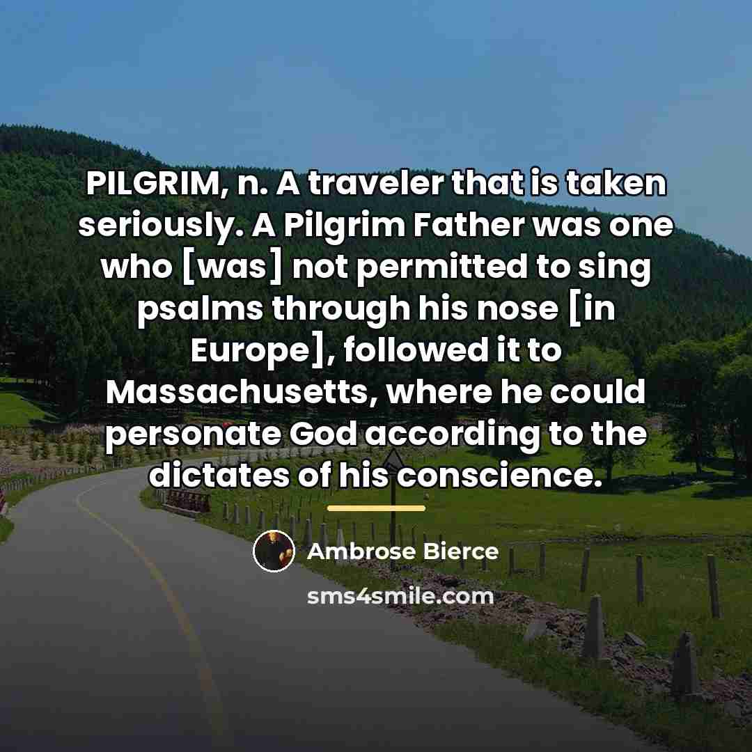 “PILGRIM, n. A traveler that is taken seriously. A Pilgrim…” quote by Ambrose Bierce