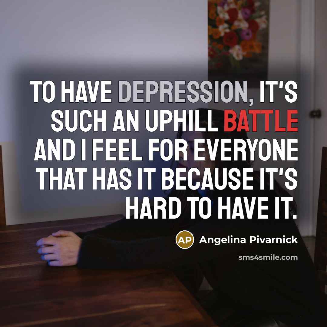 “To have depression, it's such an uphill battle and I…” quote by Angelina Pivarnick