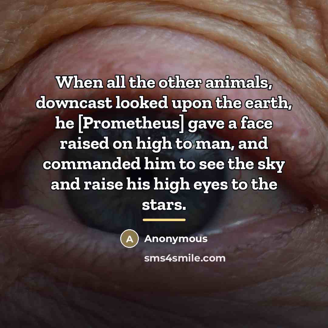 “When all the other animals, downcast looked upon the earth,…” quote by Anonymous